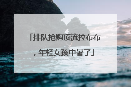 排队抢购顶流拉布布，年轻女孩中暑了