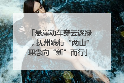 悬崖动车穿云逐绿，抚州践行“两山”理念向“新”而行