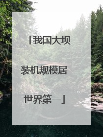 我国大坝装机规模居世界第一