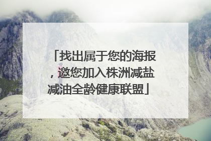 找出属于您的海报，邀您加入株洲减盐减油全龄健康联盟