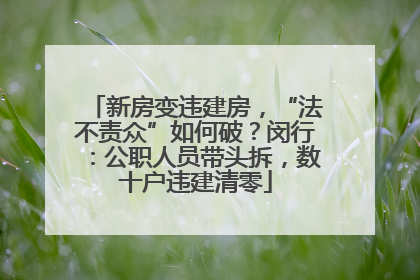 新房变违建房，“法不责众”如何破？闵行：公职人员带头拆，数十户违建清零