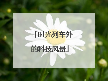 时光列车外的科技风景