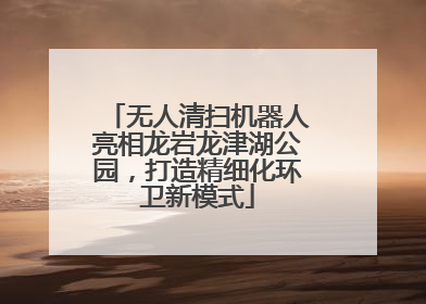 无人清扫机器人亮相龙岩龙津湖公园，打造精细化环卫新模式