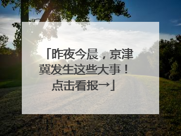 昨夜今晨，京津冀发生这些大事！点击看报→