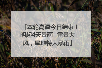 本轮高温今日结束！明起4天暴雨+雷暴大风，局地特大暴雨
