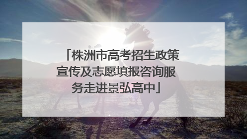 株洲市高考招生政策宣传及志愿填报咨询服务走进景弘高中