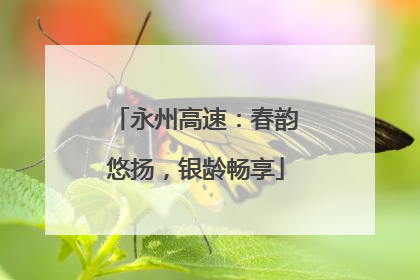 永州高速：春韵悠扬，银龄畅享