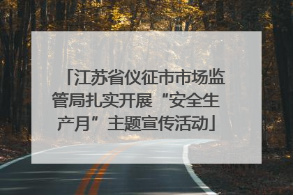 江苏省仪征市市场监管局扎实开展“安全生产月”主题宣传活动