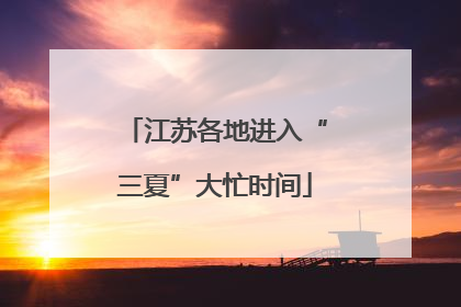 江苏各地进入“三夏”大忙时间