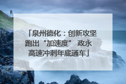 泉州德化：创新攻坚跑出“加速度” 政永高速冲刺年底通车