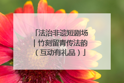 法治非遗短剧场｜竹刻留青传法韵（互动有礼品）