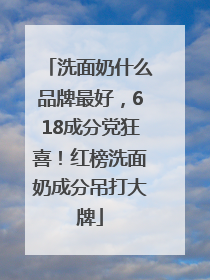 洗面奶什么品牌最好，618成分党狂喜！红榜洗面奶成分吊打大牌