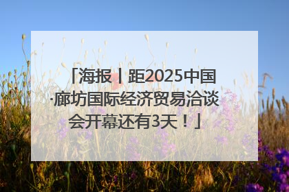 海报丨距2025中国·廊坊国际经济贸易洽谈会开幕还有3天！