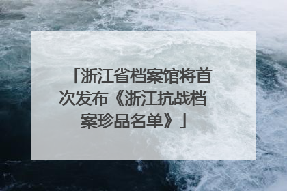 浙江省档案馆将首次发布《浙江抗战档案珍品名单》