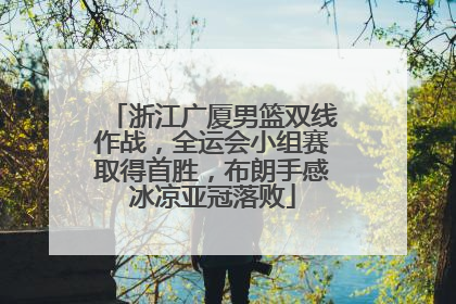 浙江广厦男篮双线作战，全运会小组赛取得首胜，布朗手感冰凉亚冠落败