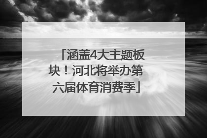涵盖4大主题板块！河北将举办第六届体育消费季