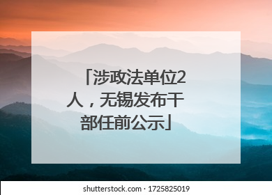 涉政法单位2人，无锡发布干部任前公示