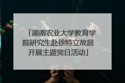 湖南农业大学教育学院研究生赴徐特立故居开展主题党日活动