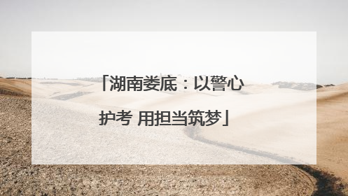 湖南娄底：以警心护考 用担当筑梦