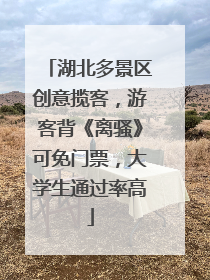 湖北多景区创意揽客，游客背《离骚》可免门票，大学生通过率高