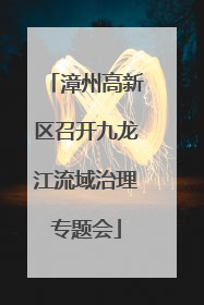 漳州高新区召开九龙江流域治理专题会