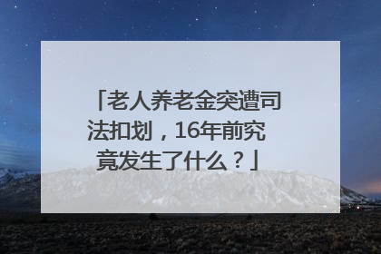 老人养老金突遭司法扣划，16年前究竟发生了什么？