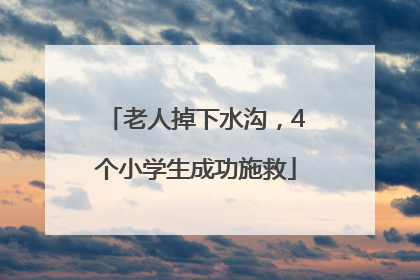 老人掉下水沟，4个小学生成功施救