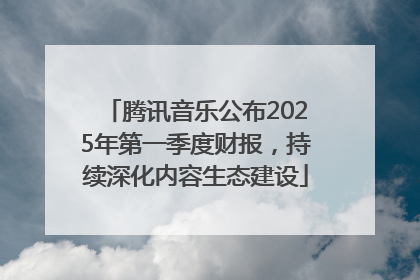 腾讯音乐公布2025年第一季度财报，持续深化内容生态建设