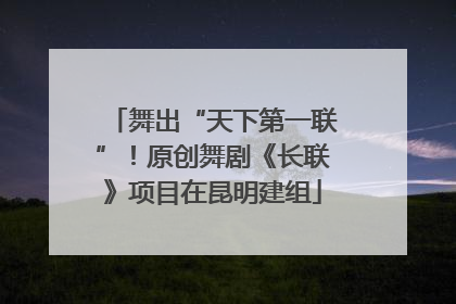 舞出“天下第一联”！原创舞剧《长联》项目在昆明建组