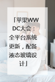 苹果WWDC大会：全平台系统更新，配备液态玻璃设计