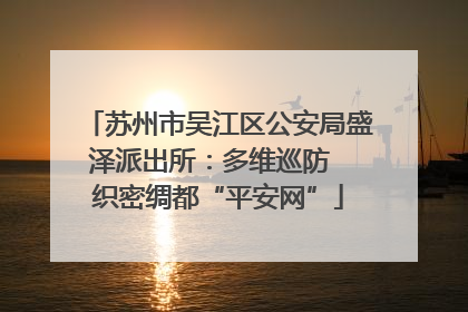 苏州市吴江区公安局盛泽派出所：多维巡防  织密绸都“平安网”