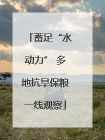 蓄足“水动力” 多地抗旱保粮一线观察