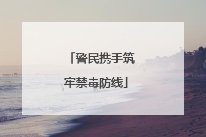 警民携手筑牢禁毒防线
