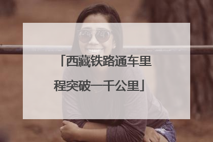 西藏铁路通车里程突破一千公里
