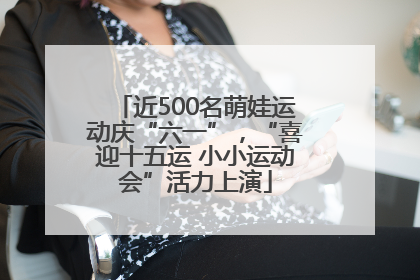 近500名萌娃运动庆“六一”，“喜迎十五运 小小运动会”活力上演