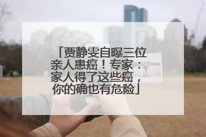 贾静雯自曝三位亲人患癌！专家：家人得了这些癌，你的确也有危险