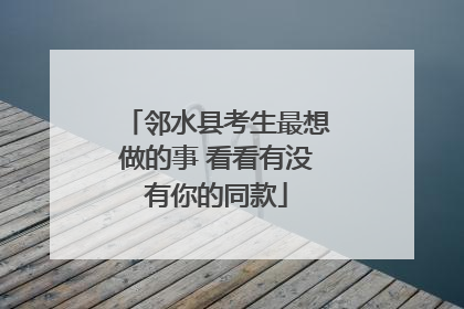 邻水县考生最想做的事 看看有没有你的同款