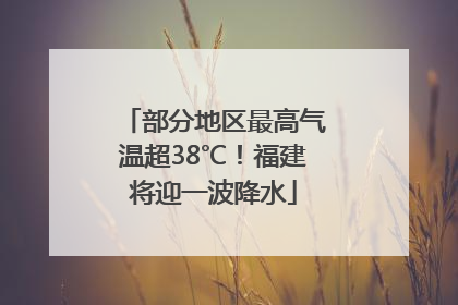 部分地区最高气温超38℃！福建将迎一波降水