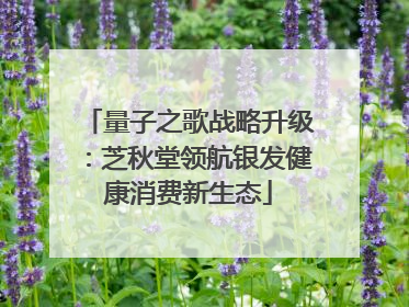 量子之歌战略升级：芝秋堂领航银发健康消费新生态