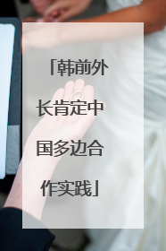 韩前外长肯定中国多边合作实践