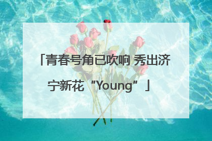 青春号角已吹响 秀出济宁新花“Young”