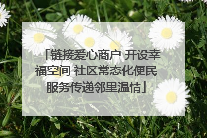 链接爱心商户 开设幸福空间 社区常态化便民服务传递邻里温情