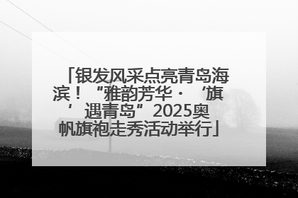 银发风采点亮青岛海滨！“雅韵芳华・‘旗’遇青岛”2025奥帆旗袍走秀活动举行