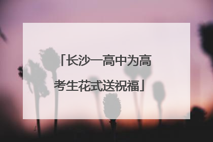 长沙一高中为高考生花式送祝福