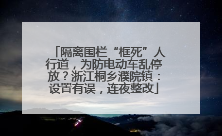 隔离围栏“框死”人行道，为防电动车乱停放？浙江桐乡濮院镇：设置有误，连夜整改
