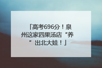 高考696分！泉州这家四果汤店“养”出北大娃！