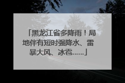 黑龙江省多降雨！局地伴有短时强降水、雷暴大风、冰雹……