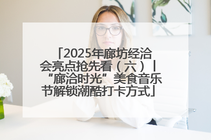 2025年廊坊经洽会亮点抢先看（六）丨“廊洽时光”美食音乐节解锁潮酷打卡方式