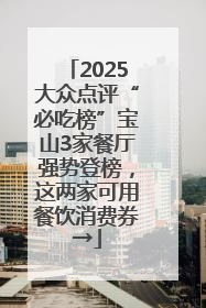 2025大众点评“必吃榜”宝山3家餐厅强势登榜，这两家可用餐饮消费券→