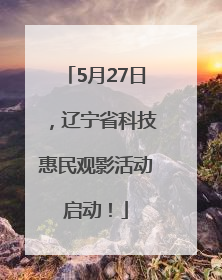 5月27日，辽宁省科技惠民观影活动启动！